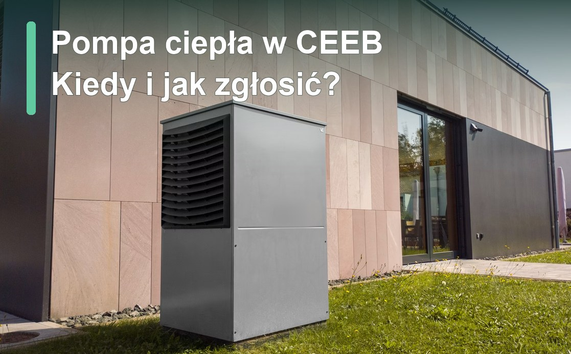 Pompa ciepła w CEEB: kiedy i jak ją zgłosić? Pompa ciepła w CEEB: kiedy i jak ją zgłosić?